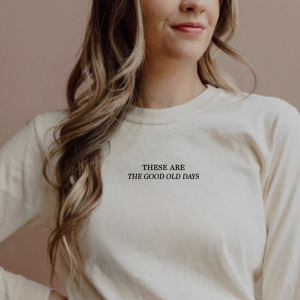 These Are The Good Old Days – Long Sleeve Comfort Colors® Tee