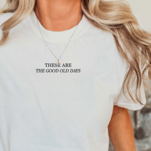 These Are The Good Old Days – Unisex Tee